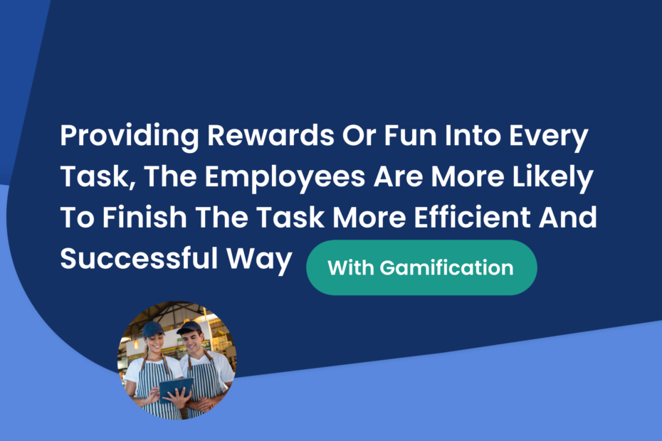 Providing Rewards Or Fun Into Every Task, The Employees Are More Likely To Finish The Task More Efficient And Successful Way